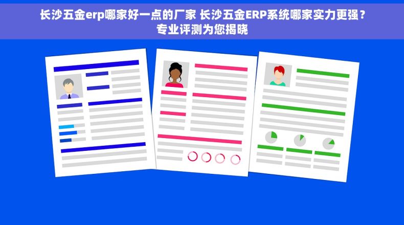 长沙五金erp哪家好一点的厂家 长沙五金ERP系统哪家实力更强？专业评测为您揭晓