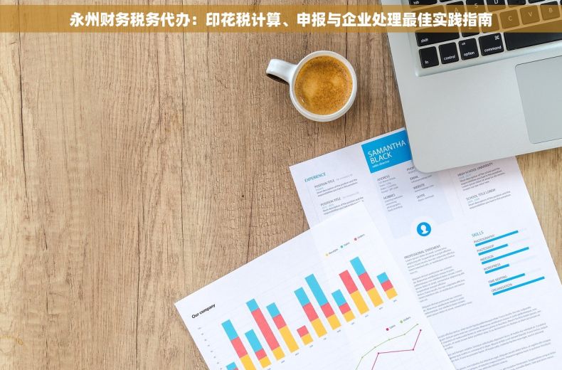 永州财务税务代办：印花税计算、申报与企业处理最佳实践指南