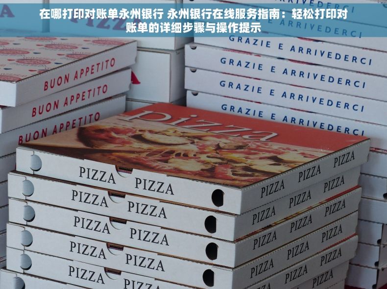 在哪打印对账单永州银行 永州银行在线服务指南：轻松打印对账单的详细步骤与操作提示