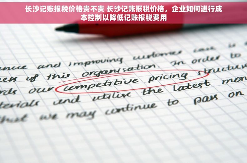 长沙记账报税价格贵不贵 长沙记账报税价格，企业如何进行成本控制以降低记账报税费用