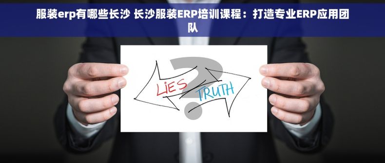 服装erp有哪些长沙 长沙服装ERP培训课程：打造专业ERP应用团队