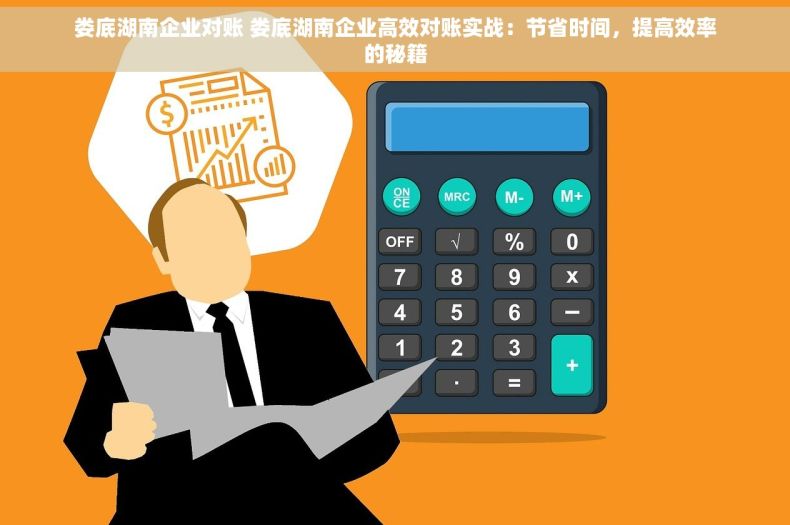 娄底湖南企业对账 娄底湖南企业高效对账实战：节省时间，提高效率的秘籍