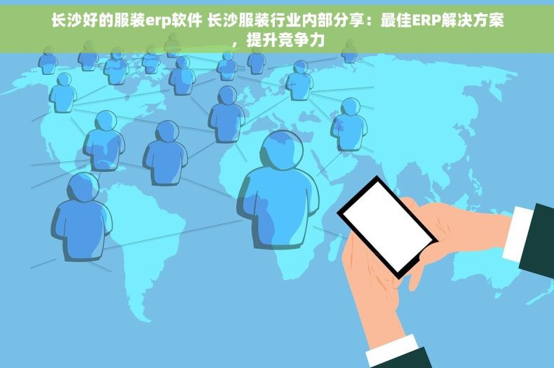 长沙好的服装erp软件 长沙服装行业内部分享：最佳ERP解决方案，提升竞争力