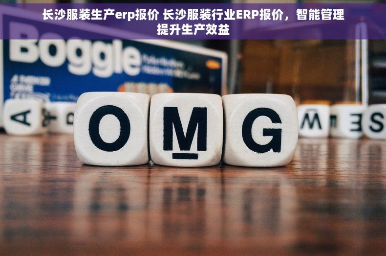 长沙服装生产erp报价 长沙服装行业ERP报价，智能管理提升生产效益