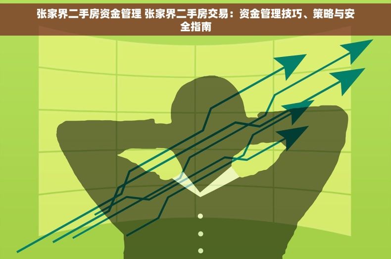 张家界二手房资金管理 张家界二手房交易：资金管理技巧、策略与安全指南