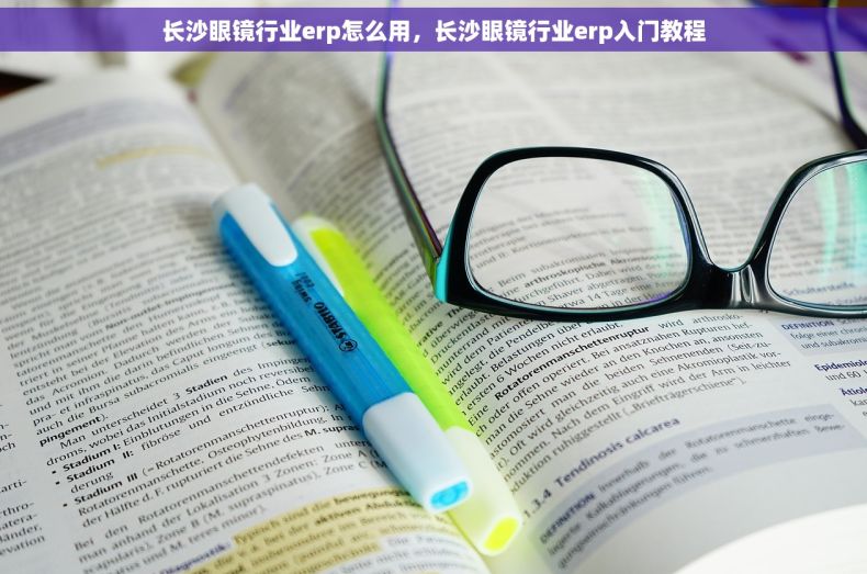 长沙眼镜行业erp怎么用，长沙眼镜行业erp入门教程