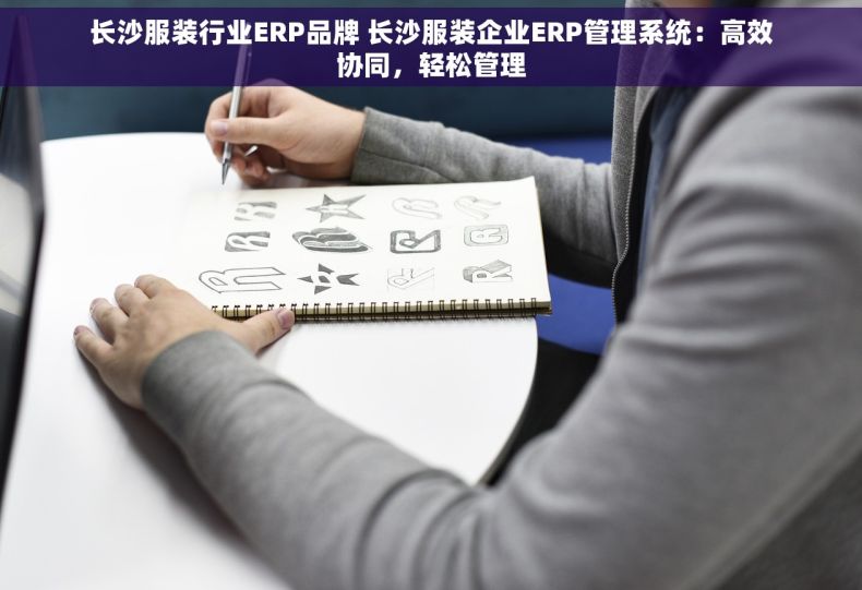 长沙服装行业ERP品牌 长沙服装企业ERP管理系统：高效协同，轻松管理