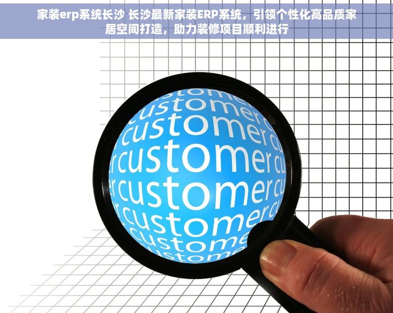 家装erp系统长沙 长沙最新家装ERP系统，引领个性化高品质家居空间打造，助力装修项目顺利进行