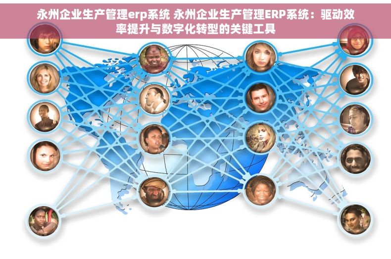 永州企业生产管理erp系统 永州企业生产管理ERP系统：驱动效率提升与数字化转型的关键工具