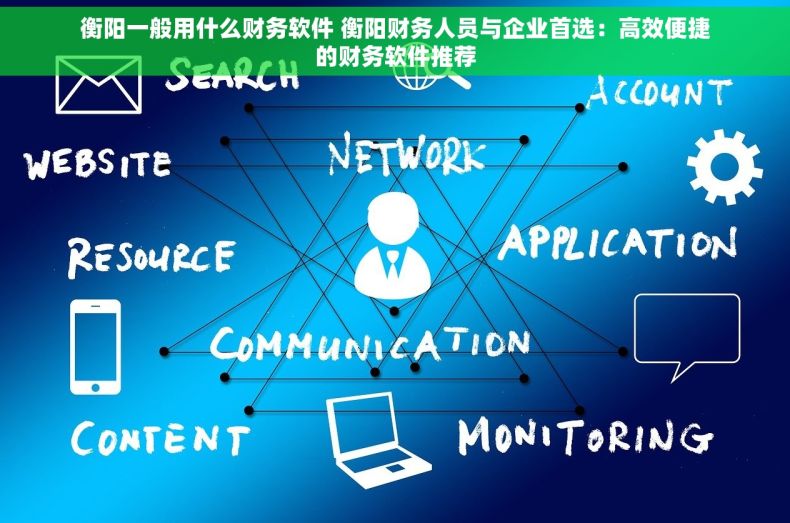 衡阳一般用什么财务软件 衡阳财务人员与企业首选：高效便捷的财务软件推荐