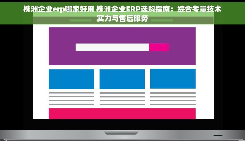 株洲企业erp哪家好用 株洲企业ERP选购指南：综合考量技术实力与售后服务