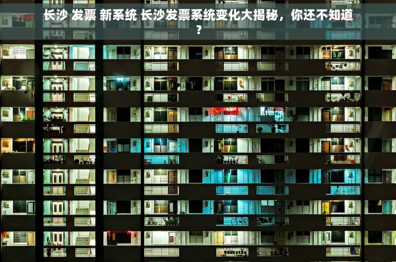 长沙 发票 新系统 长沙发票系统变化大揭秘，你还不知道？