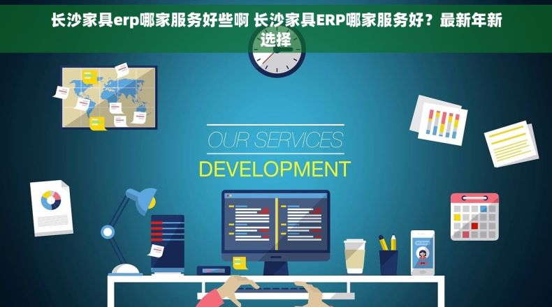 长沙家具erp哪家服务好些啊 长沙家具ERP哪家服务好？最新年新选择