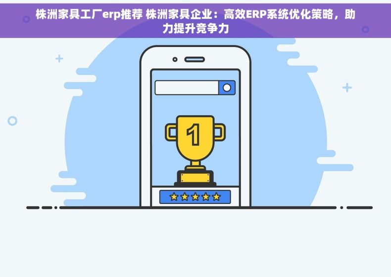 株洲家具工厂erp推荐 株洲家具企业：高效ERP系统优化策略，助力提升竞争力