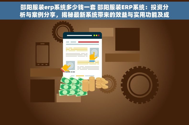 邵阳服装erp系统多少钱一套 邵阳服装ERP系统：投资分析与案例分享，揭秘最新系统带来的效益与实用功能及成本考量