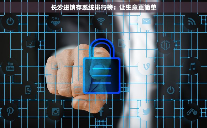 长沙进销存系统排行榜：让生意更简单