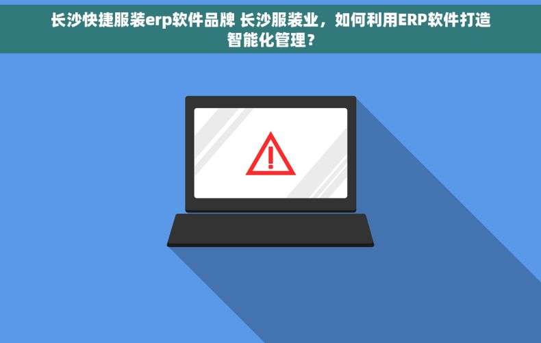 长沙快捷服装erp软件品牌 长沙服装业，如何利用ERP软件打造智能化管理？