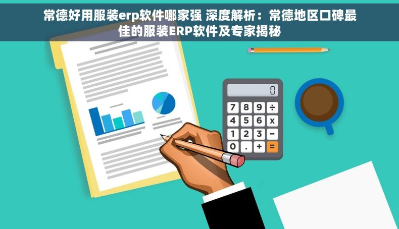 常德好用服装erp软件哪家强 深度解析：常德地区口碑最佳的服装ERP软件及专家揭秘