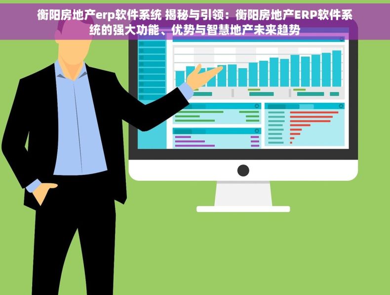 衡阳房地产erp软件系统 揭秘与引领：衡阳房地产ERP软件系统的强大功能、优势与智慧地产未来趋势