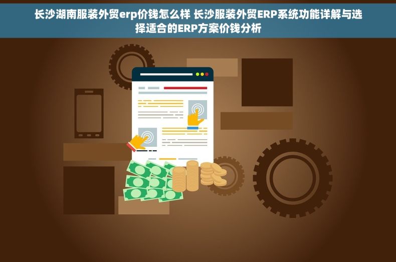 长沙湖南服装外贸erp价钱怎么样 长沙服装外贸ERP系统功能详解与选择适合的ERP方案价钱分析