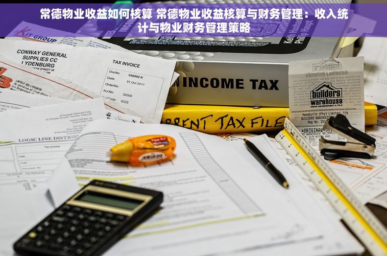 常德物业收益如何核算 常德物业收益核算与财务管理：收入统计与物业财务管理策略