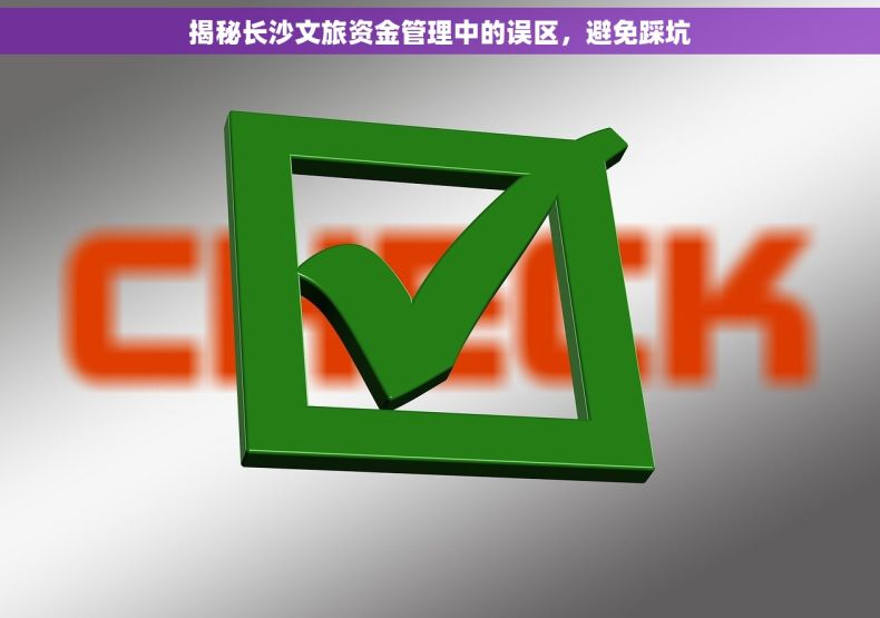 揭秘长沙文旅资金管理中的误区，避免踩坑