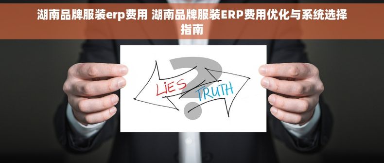 湖南品牌服装erp费用 湖南品牌服装ERP费用优化与系统选择指南