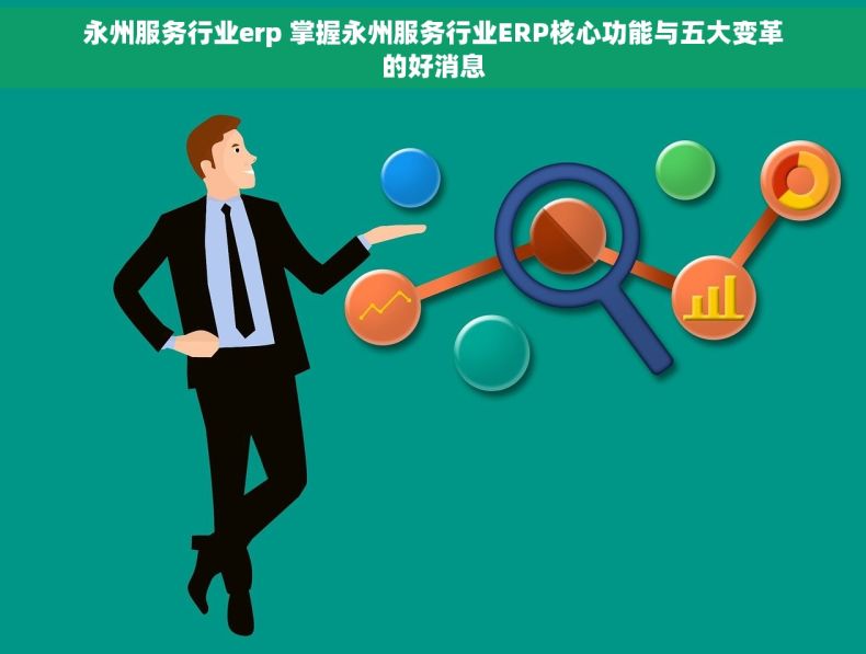 永州服务行业erp 掌握永州服务行业ERP核心功能与五大变革的好消息