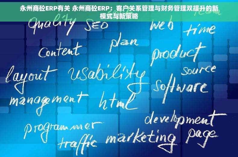 永州商砼ERP有关 永州商砼ERP：客户关系管理与财务管理双提升的新模式与新策略