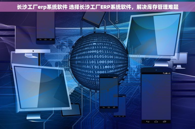 长沙工厂erp系统软件 选择长沙工厂ERP系统软件，解决库存管理难题