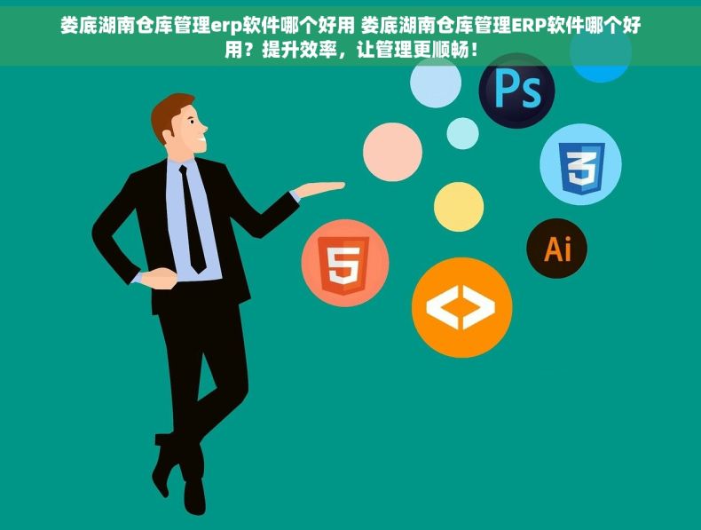 娄底湖南仓库管理erp软件哪个好用 娄底湖南仓库管理ERP软件哪个好用？提升效率，让管理更顺畅！