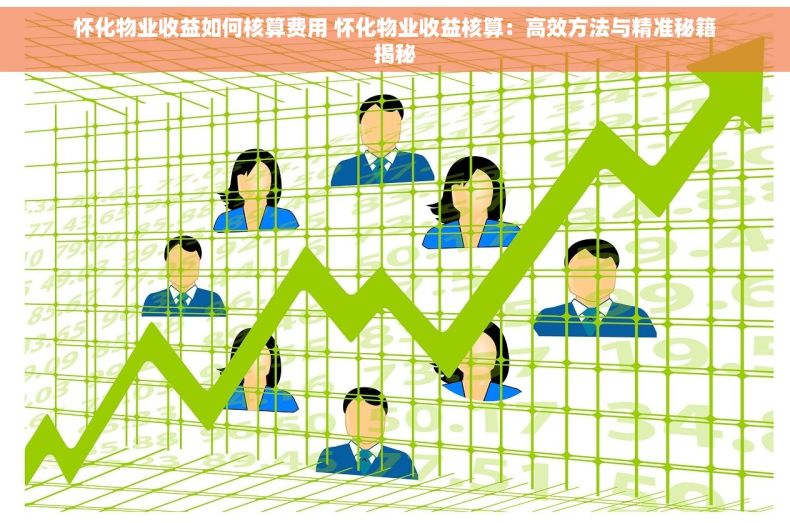 怀化物业收益如何核算费用 怀化物业收益核算：高效方法与精准秘籍揭秘