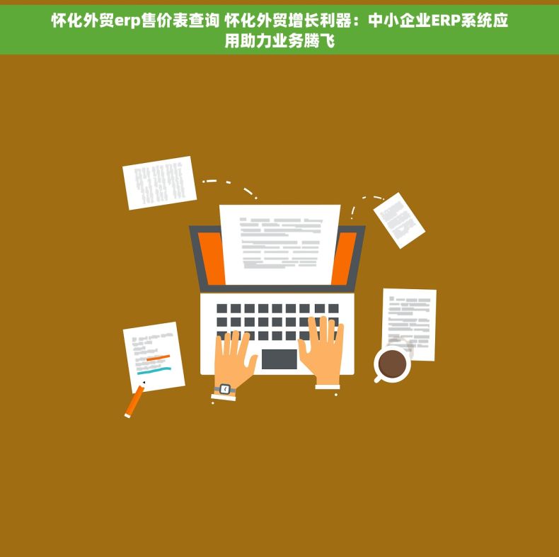 怀化外贸erp售价表查询 怀化外贸增长利器：中小企业ERP系统应用助力业务腾飞