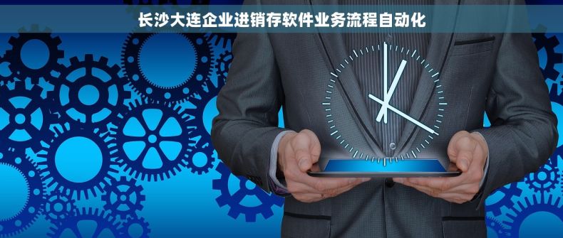 长沙大连企业进销存软件业务流程自动化