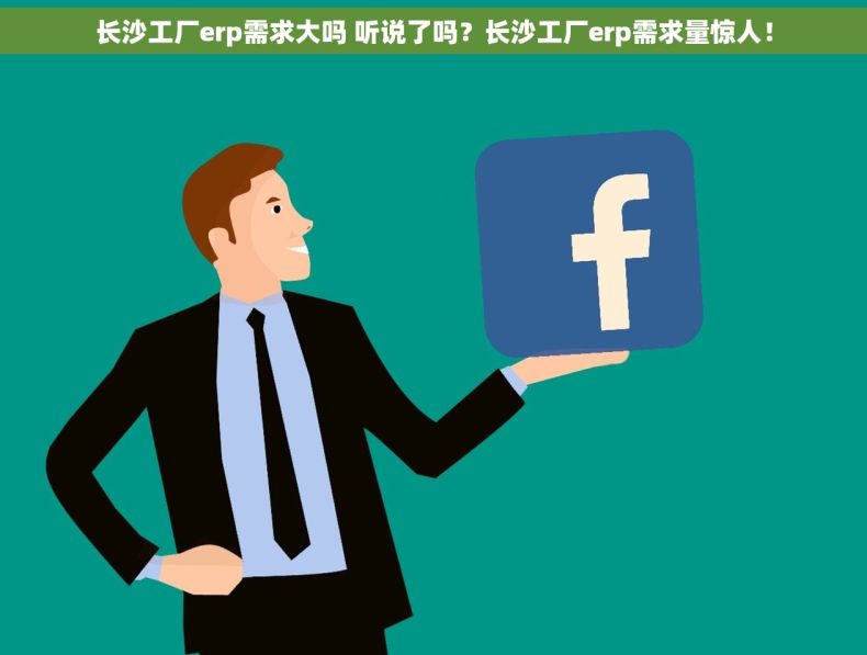 长沙工厂erp需求大吗 听说了吗？长沙工厂erp需求量惊人！