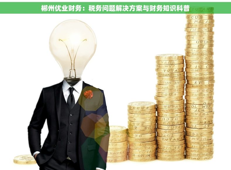 郴州优业财务：税务问题解决方案与财务知识科普