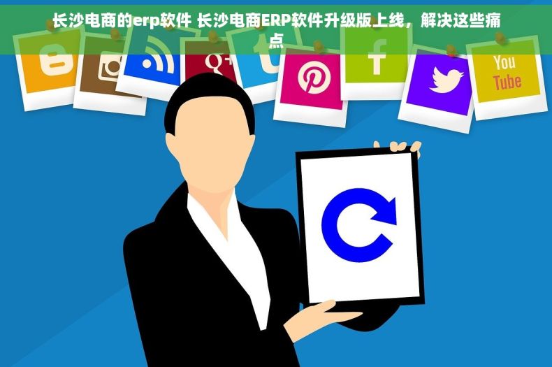 长沙电商的erp软件 长沙电商ERP软件升级版上线，解决这些痛点