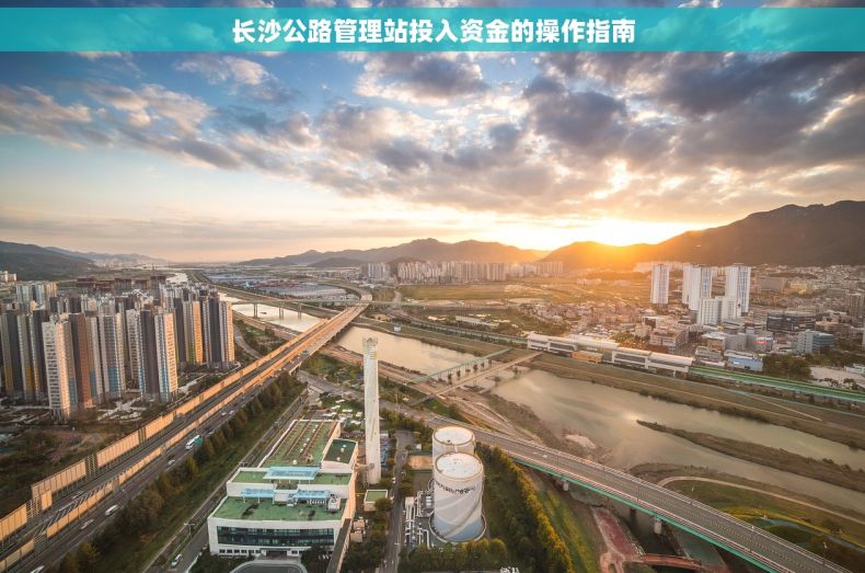 长沙公路管理站投入资金的操作指南