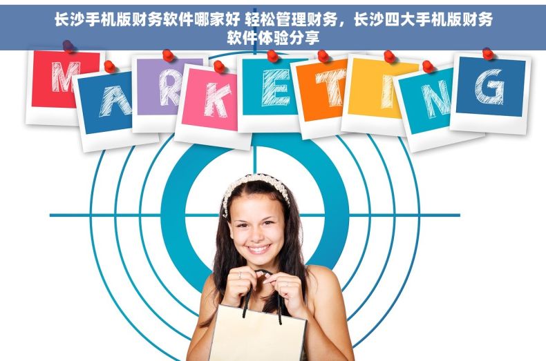 长沙手机版财务软件哪家好 轻松管理财务，长沙四大手机版财务软件体验分享
