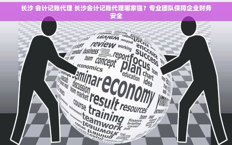 长沙 会计记账代理 长沙会计记账代理哪家强？专业团队保障企业财务安全