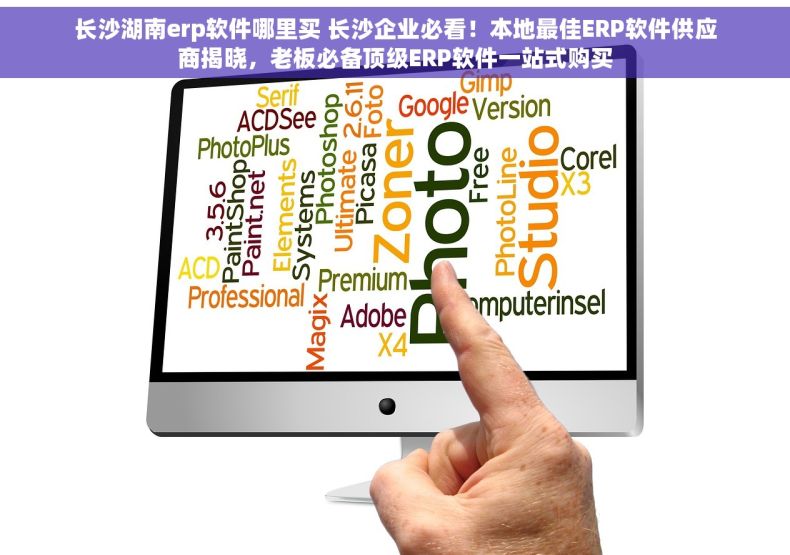 长沙湖南erp软件哪里买 长沙企业必看！本地最佳ERP软件供应商揭晓，老板必备顶级ERP软件一站式购买