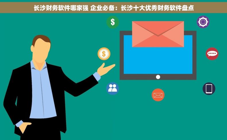 长沙财务软件哪家强 企业必备：长沙十大优秀财务软件盘点
