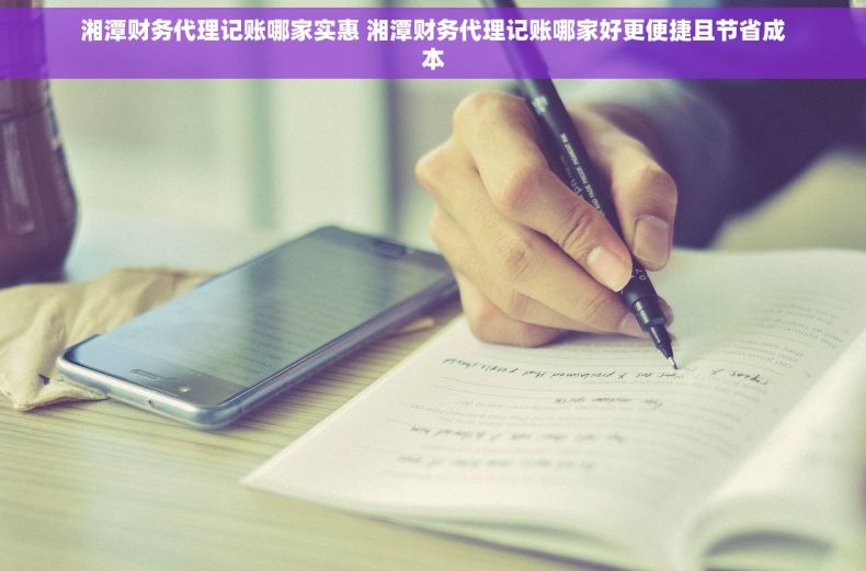 湘潭财务代理记账哪家实惠 湘潭财务代理记账哪家好更便捷且节省成本
