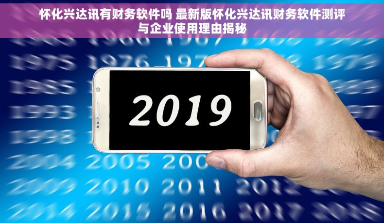 怀化兴达讯有财务软件吗 最新版怀化兴达讯财务软件测评与企业使用理由揭秘