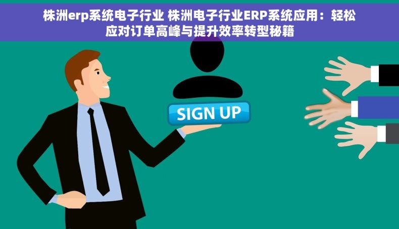 株洲erp系统电子行业 株洲电子行业ERP系统应用：轻松应对订单高峰与提升效率转型秘籍