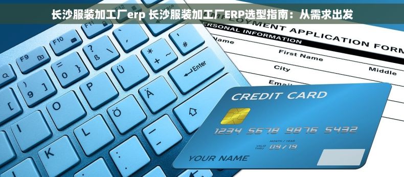 长沙服装加工厂erp 长沙服装加工厂ERP选型指南：从需求出发