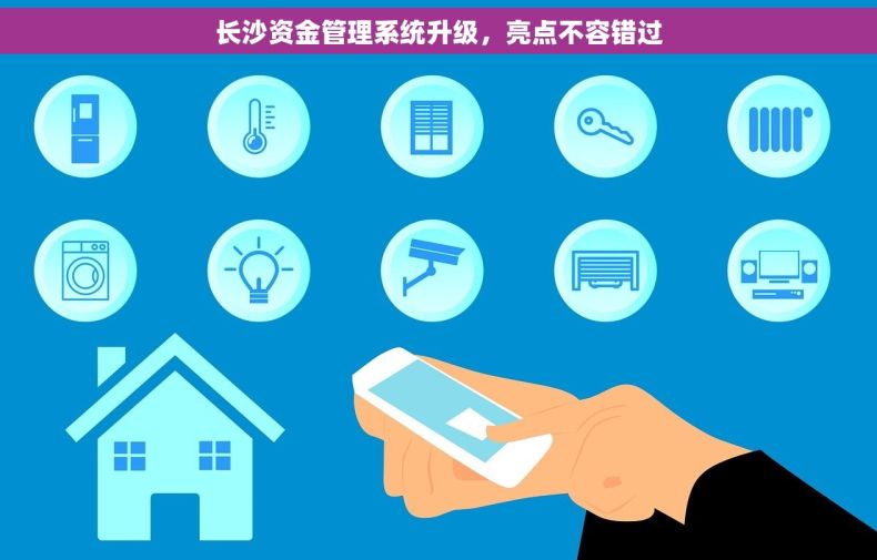 长沙资金管理系统升级，亮点不容错过