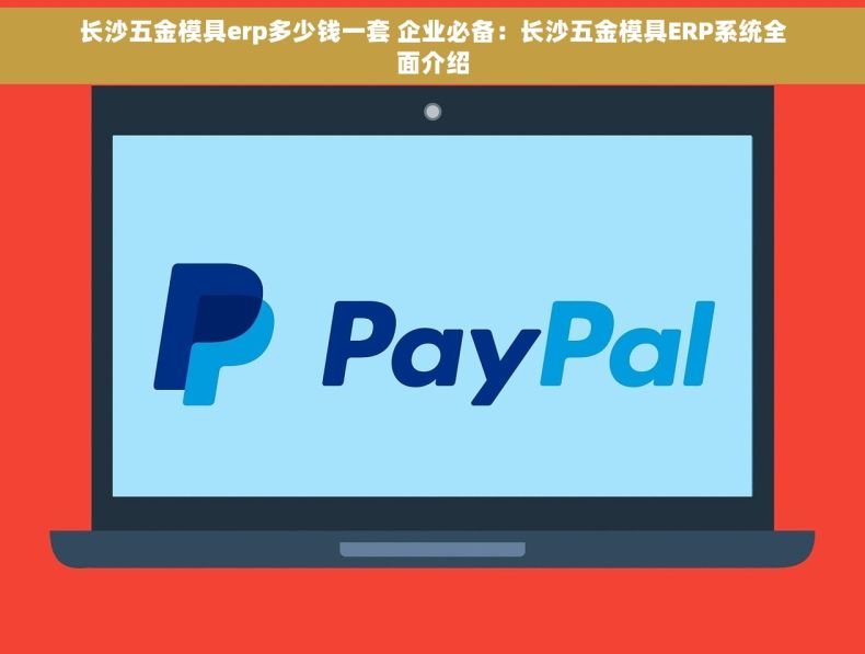 长沙五金模具erp多少钱一套 企业必备：长沙五金模具ERP系统全面介绍