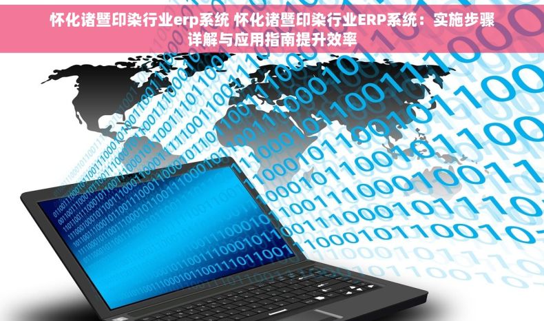怀化诸暨印染行业erp系统 怀化诸暨印染行业ERP系统：实施步骤详解与应用指南提升效率