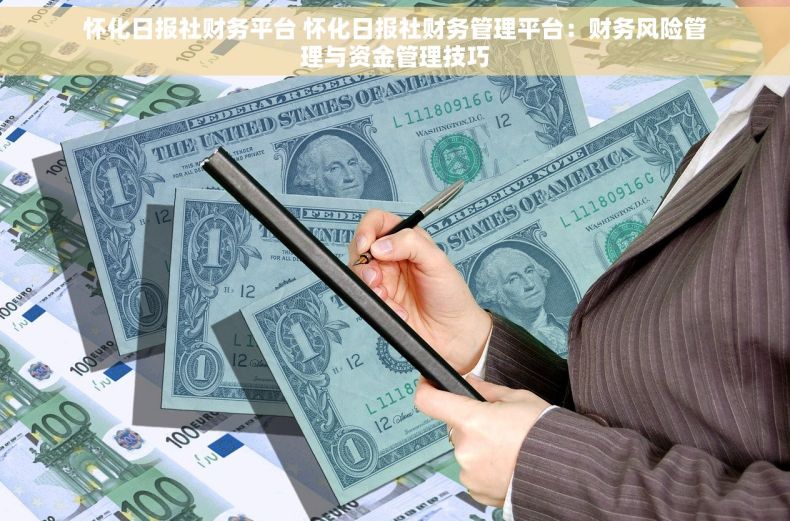 怀化日报社财务平台 怀化日报社财务管理平台：财务风险管理与资金管理技巧